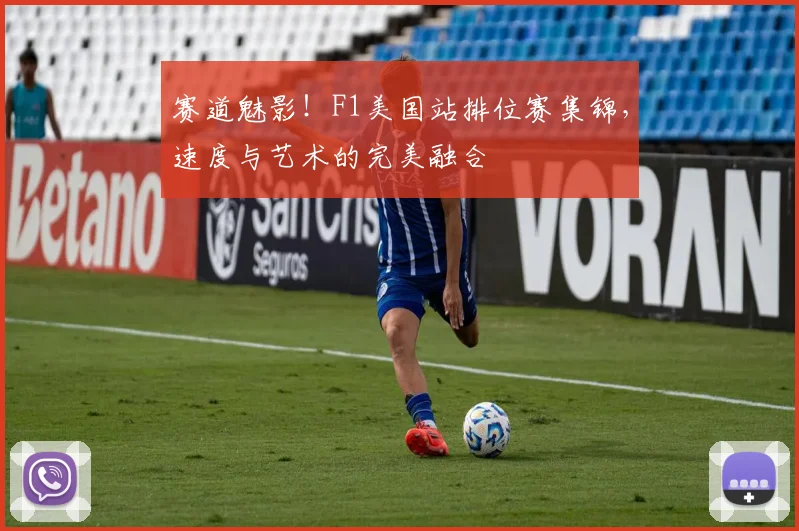 赛道魅影！F1美国站排位赛集锦，速度与艺术的完美融合