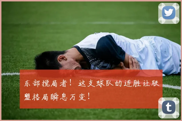 东部搅局者！这支球队的连胜让联盟格局瞬息万变！